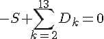 tex:{\displaystyle -S+\sum _{k=2}^{13}D_{k}=0}
